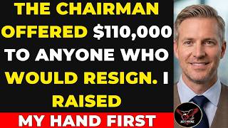 The Chairman Offered $110,000 to Anyone Who Would Resign—I Raised My Hand Before Anyone Else Could