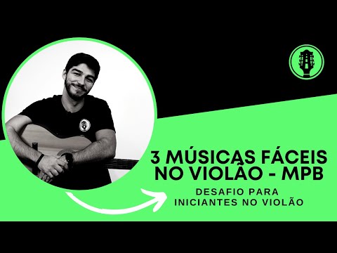 DESAFIO PARA INICIANTES - 3 músicas fáceis no violão (MPB)