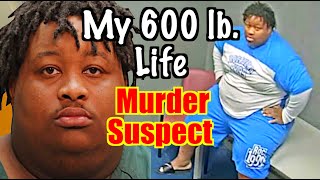 My 600 lb. Life Murder Suspect.