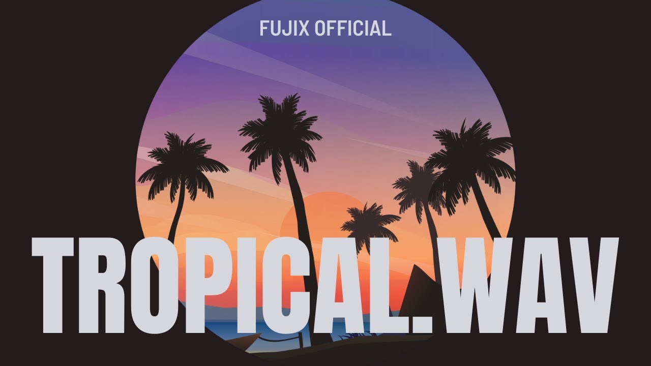 Fujix - TROPICAL.WAV (Official Audio)
