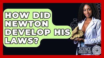 How Did Newton Develop His Laws? - Science Through Time