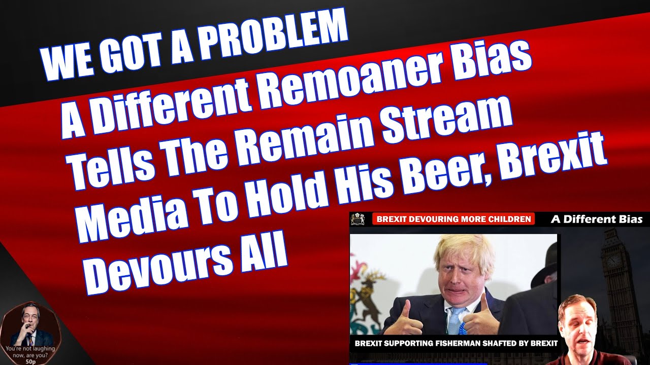 A different remoaner bias tells the remain stream media to hold his
