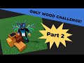 Wood Only Challenge in Roblox BABFT! Part 2