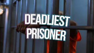 the world's deadliest prisoner