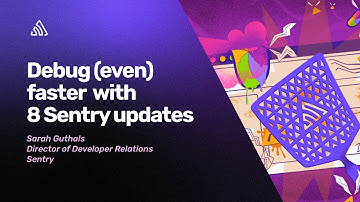 Debug (even) faster with these 8 Sentry updates
