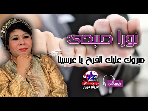 نورا صيحى ميروك عليك الفرح يا عريسنا