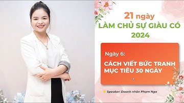 21 NGÀY LÀM CHỦ SỰ GIÀU CÓ - NGÀY 6 CÁCH VIẾT BỨC TRANH MỤC TIÊU 30 NGÀY