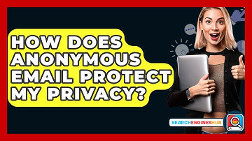 How Does Anonymous Email Protect My Privacy? - SearchEnginesHub.com
