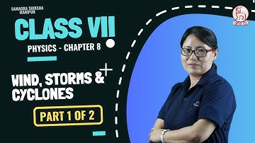 Class VII Science(Physics) Chapter 8: Wind, Storms & Cyclones (Part 1 of 2)