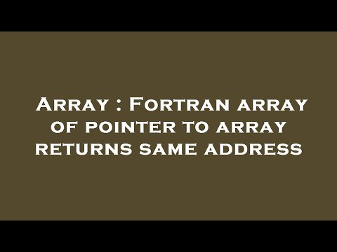 Array : Fortran array of pointer to array returns same address