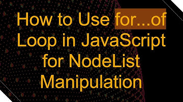 How to Use for...of Loop in JavaScript for NodeList Manipulation