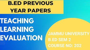B.Ed. Sem 2 (Course No. 202) - Jammu University | Teaching Learning Evaluation - Previous Year Paper