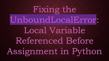 Fixing the UnboundLocalError: Local Variable Referenced Before Assignment in Python