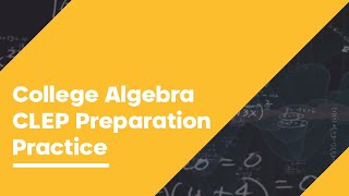 College Algebra CLEP Preparation Practice