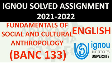 BANC 133 (ENGLISH) FUNDAMENTAL OF SOCIAL AND CULTURAL ANTHROPOLOGY IGNOU SOLVED ASSIGNMENT 2021-2022
