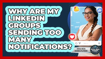 Why Are My LinkedIn Groups Sending Too Many Notifications? - Social Media Business Playbook