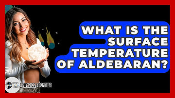 What Is The Surface Temperature Of Aldebaran? - Physics Frontier