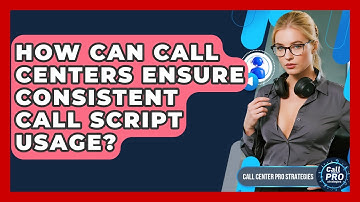How Can Call Centers Ensure Consistent Call Script Usage? - Call Center Pro Strategies