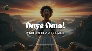 Onye Oma! | You are so Good to Me! | Nigerian Worship