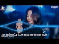 ANH CHẲNG SAO MÀ FT CHẠM KHẼ TIM ANH MỘT CHÚT THÔI (HUY PT REMIX) | NHẠC TRẺ REMIX TIKTOK 2024