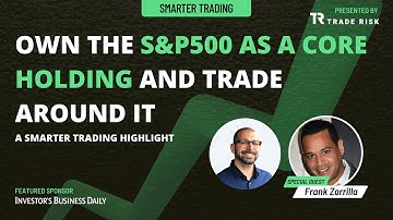 Own the S&P500 as a core holding and trade around it — Frank Zorrilla | Smarter Trading Highlights