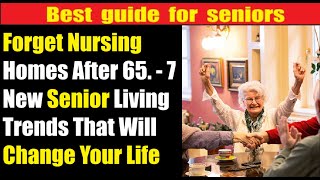 Forget Nursing Homes After 65. - 7 New Senior Living Trends That Will Change Your Life