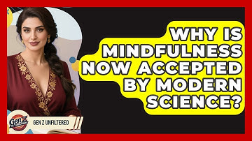 Why Is Mindfulness Now Accepted By Modern Science? - Gen Z Unfiltered