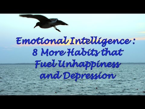 Emotional Intelligence: 8 More Habits that Fuel Unhappiness and Depression