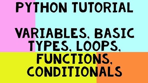Python Tutorial - The Basics - variables, basic types, loops, conditionals, functions, scope