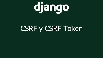CSRF y CSRF token en Django (Explicación)