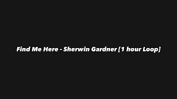 Find Me Here - Sherwin Gardner [1 hour Loop] 🎶🎧