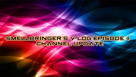 Smellbringer V-Log Episode 4: Channel Update!