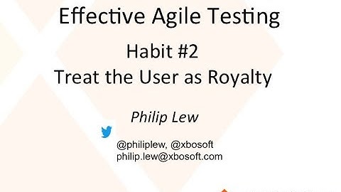 7 Habits of Highly Effective Agile Testing - Habit #2 - Treat the User as Royalty