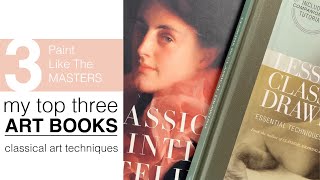 Top Three Art Books For Classical Painting Techniques. Learn to Paint In Oils Like The Masters