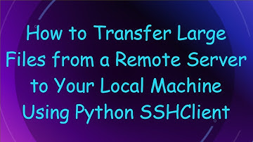 How to Transfer Large Files from a Remote Server to Your Local Machine Using Python SSHClient