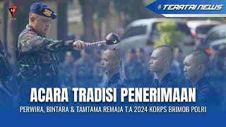 ACARA TRADISI PENERIMAAN PERWIRA, BINTARA, & TAMTAMA REMAJA T.A. 2024 KORBRIMOB POLRI
