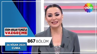 Didem Arslan Yılmazla Vazgeçme 867. Bölüm 26 Nisan 2024