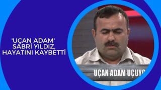 Uçan Adam Sabri Yıldız, Hayatını Kaybetti