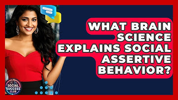 What Brain Science Explains Social Assertive Behavior? | Social Success Club