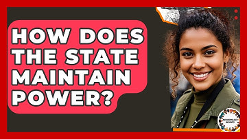 How Does The State Maintain Power? - Anthropology Insights