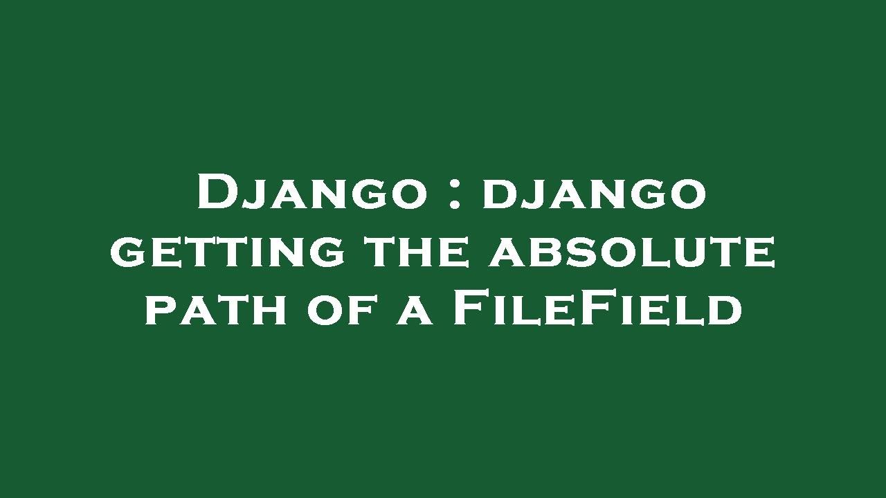 Django Django Getting The Absolute Path Of A FileField YouTube