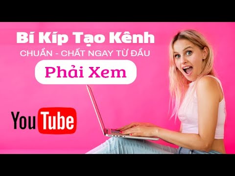 Chia Sẻ 2 : Bí Kíp Tạo Kênh Youtube Chuẩn - Chất Ngay Từ Đầu