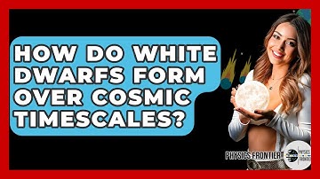 How Do White Dwarfs Form Over Cosmic Timescales? - Physics Frontier