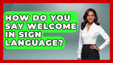 How Do You Say Welcome In Sign Language? - The Language Library