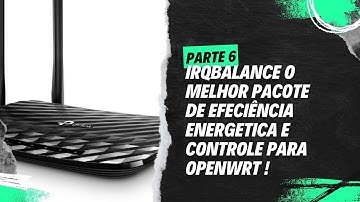 IRQBALANCE O MELHOR PACOTE DE EFECIÊNCIA ENERGETICA E CONTROLE PARA OPENWRT! FICA A DICA #006