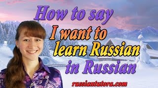 How to say I want to learn Russian in Russian How to say I want to learn Russian in Russian