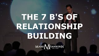 The 7 B's of Relationship Building | Mark Sanborn, Customer Service Expert