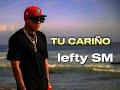 lefty SM // tu cariño