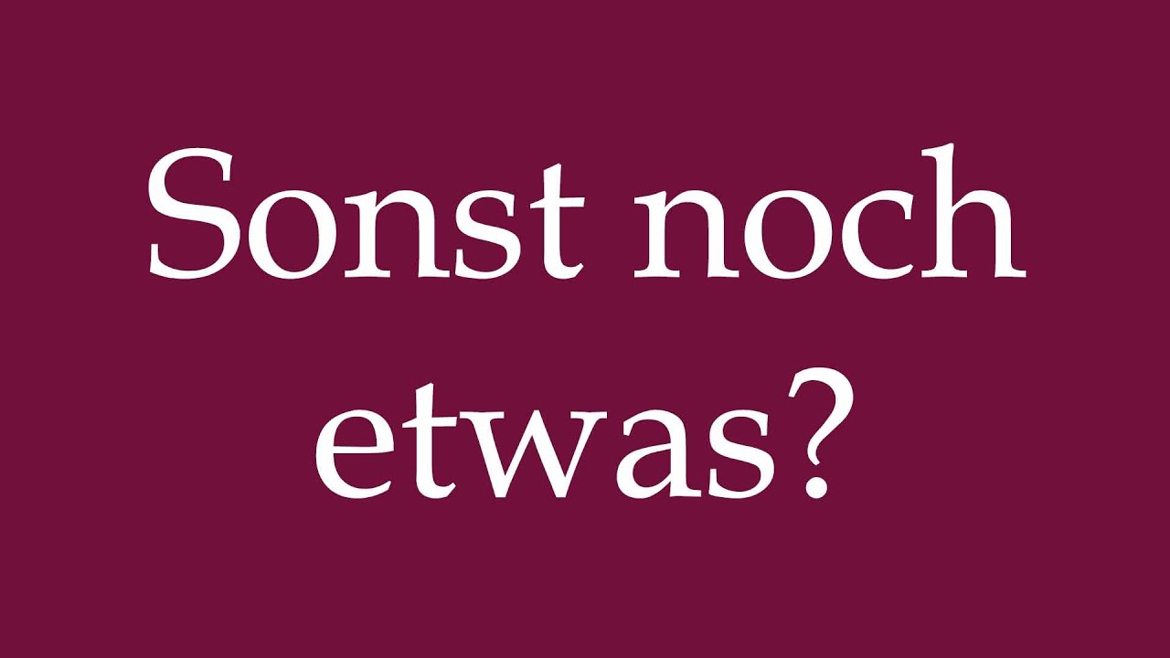 how-to-pronounce-sonst-noch-etwas-anything-else-correctly-in