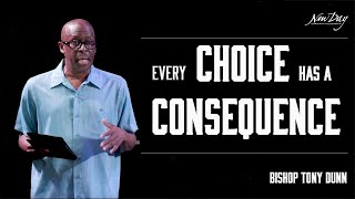 Every Choice Has a Consequence | Bishop Tony Dunn